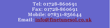 Text Box: Tel: 01728-860691Fax: 01728-860691Mobile: 07831-856644Email: info@finetunesol.co.uk